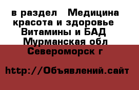  в раздел : Медицина, красота и здоровье » Витамины и БАД . Мурманская обл.,Североморск г.